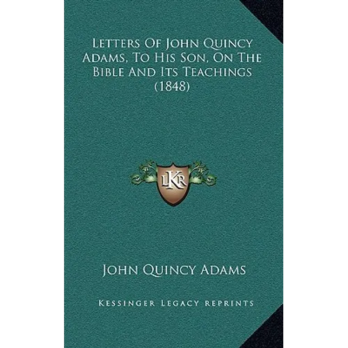 Letters Of John Quincy Adams, To His Son, On The Bible And Its Teachings (1848) - Hardcover