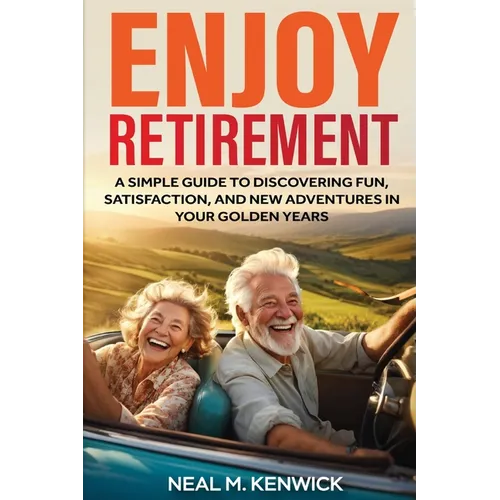 Enjoy Retirement: A Simple Guide to Discovering Fun, Satisfaction, and New Adventures in Your Golden Years - Paperback