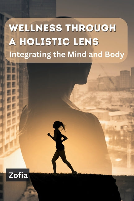 Wellness through a Holistic Lens: Integrating the Mind and Body - Paperback