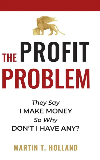 The Profit Problem: They Say I Make Money, So Why Don't I Have Any? - Hardcover