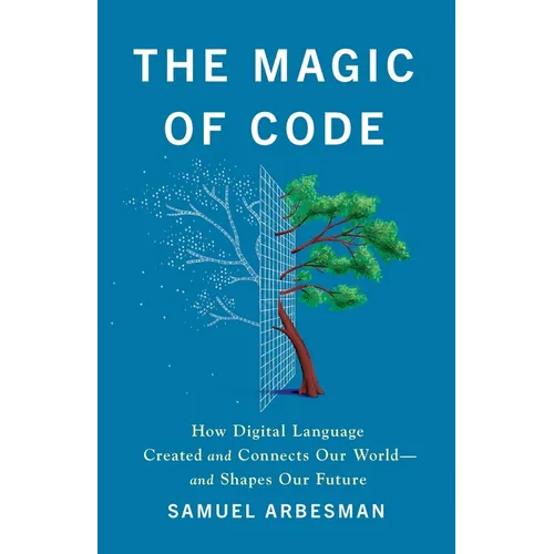 The Magic of Code: How Digital Language Created and Connects Our World--And Shapes Our Future