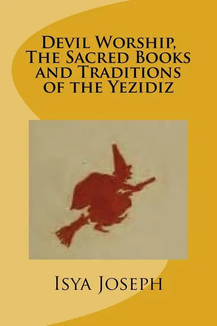Devil Worship, The Sacred Books and Traditions of the Yezidiz - Paperback