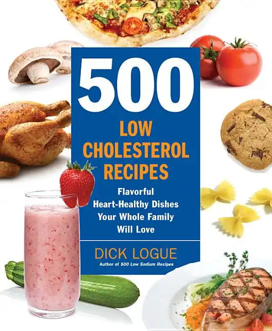 500 Low-Cholesterol Recipes: Flavorful Heart-Healthy Dishes Your Whole Family Will Love - Paperback