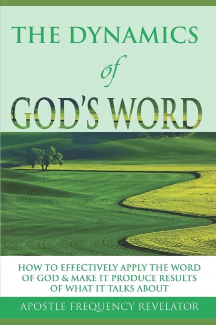 The Dynamics of God's Word: How To Make The Word Of God Work Effectively In Your Life By Producing Results Of What It Talks About - Paperback