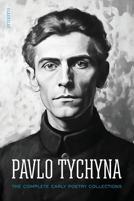 Pavlo Tychyna: The Complete Early Poetry Collections - Paperback
