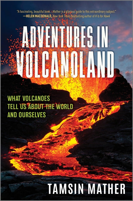 Adventures in Volcanoland: What Volcanoes Tell Us about the World and Ourselves - Hardcover