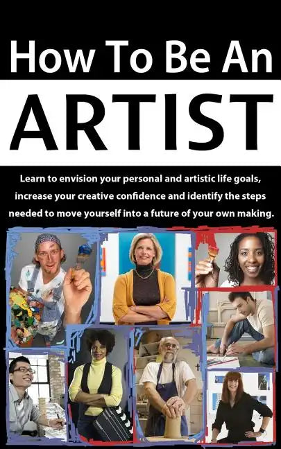 How to be an Artist: Envision artistic life goals and increase creative confidence - Paperback