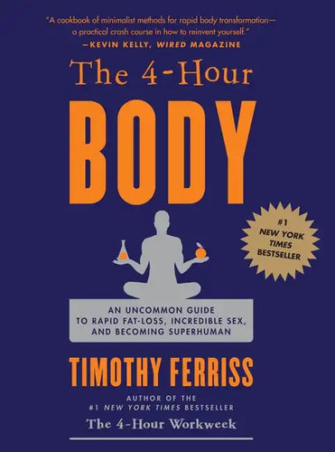 The 4-Hour Body: An Uncommon Guide to Rapid Fat-Loss, Incredible Sex, and Becoming Superhuman - Hardcover