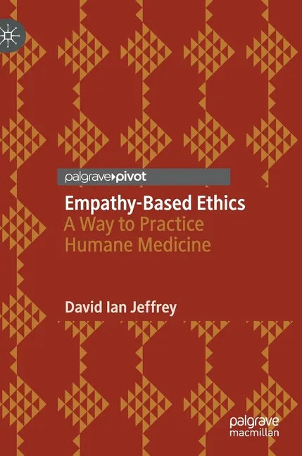 Empathy-Based Ethics: A Way to Practice Humane Medicine - Hardcover