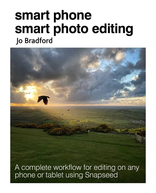 Smart Phone Smart Photo Editing: A Complete Workflow for Editing on Any Phone or Tablet Using Snapseed - Paperback