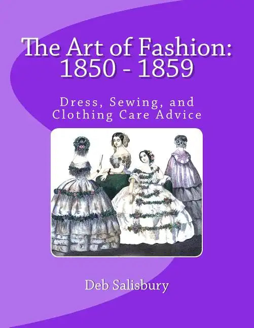 The Art of Fashion: 1850 - 1859: Dress, Sewing, and Clothing Care Advice - Paperback