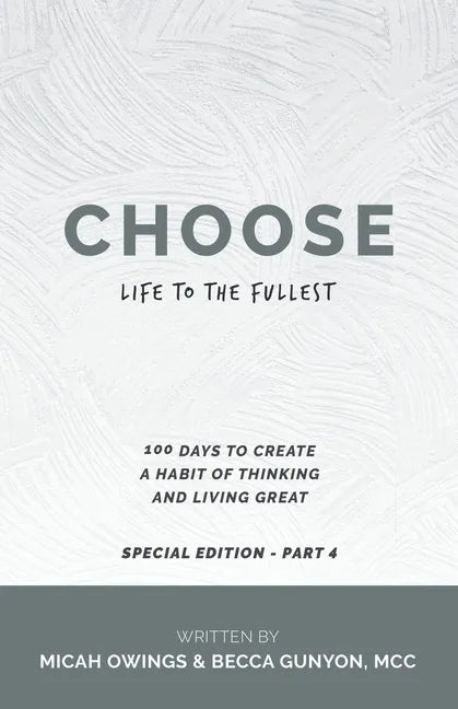 Choose Life to the Fullest: 100 Days to Create a Habit of Thinking and Living Great - Paperback