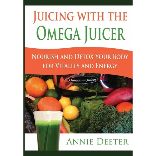 Juicing with the Omega Juicer: Nourish and Detox Your Body for Vitality and Energy - Paperback