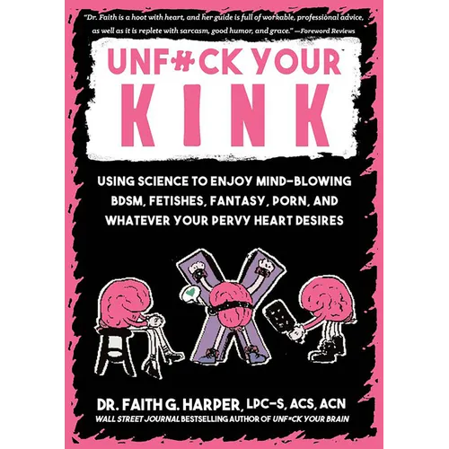 Unfuck Your Kink: Using Science to Enjoy Mind-Blowing Bdsm, Fetishes, Fantasy, Porn, and Whatever Your Pervy Heart Desires - Paperback