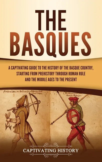 The Basques: A Captivating Guide to the History of the Basque Country, Starting from Prehistory through Roman Rule and the Middle Ages to the Present - Hardcover