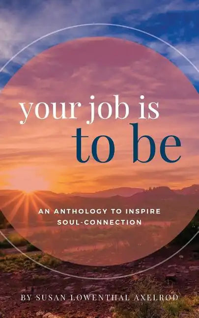 Your Job is To Be: An Anthology to Inspire Soul-Connection - Paperback