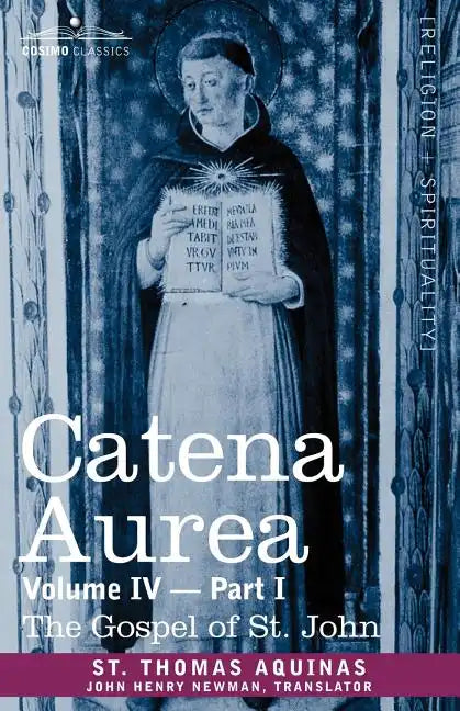 Catena Aurea: Commentary on the Four Gospels, Collected Out of the Works of the Fathers, Volume IV Part 1 Gospel of St. John - Paperback