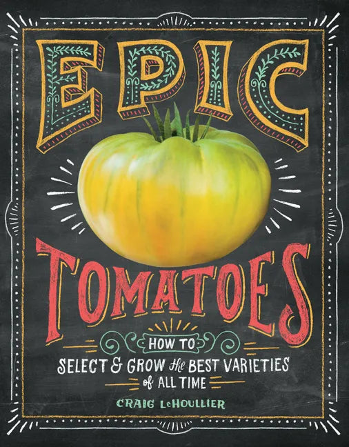 Epic Tomatoes: How to Select and Grow the Best Varieties of All Time - Paperback