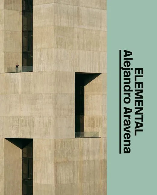 Alejandro Aravena: Elemental: The Architect's Studio - Hardcover