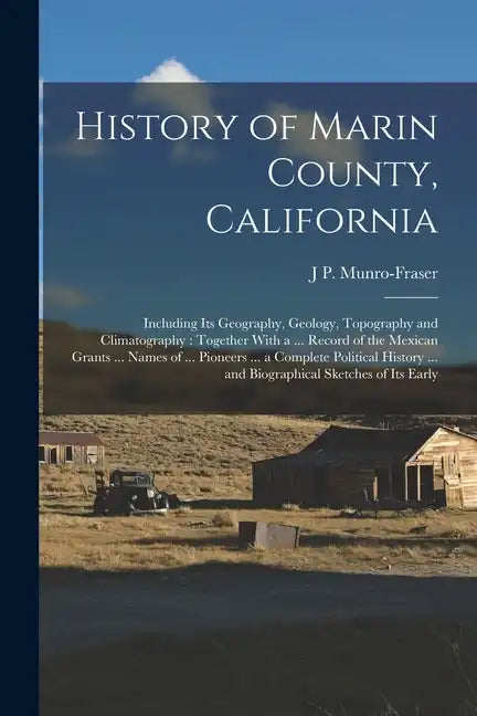History of Marin County, California: Including Its Geography, Geology, Topography and Climatography: Together With a ... Record of the Mexican Grants - Paperback