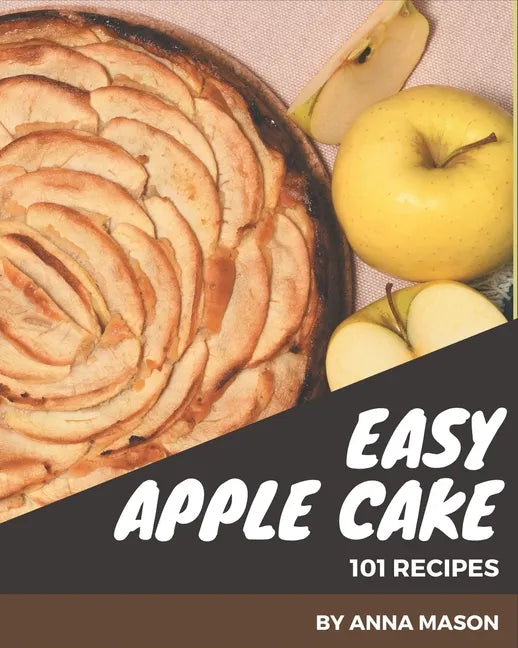 101 Easy Apple Cake Recipes: Enjoy Everyday With Easy Apple Cake Cookbook! - Paperback