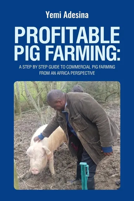 Profitable Pig Farming: A step by step guide to commercial pig farming from an Africa perspective: Pig farming in Africa - Paperback