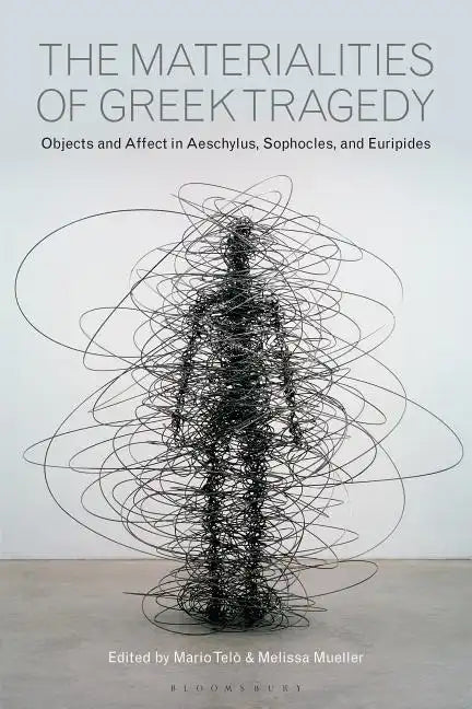The Materialities of Greek TragedyObjects and Affect in Aeschylus, Sophocles, and Euripides - Paperback
