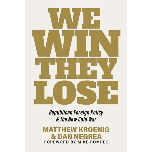 We Win, They Lose: Republican Foreign Policy and the New Cold War - Hardcover