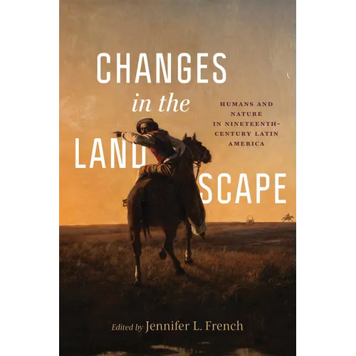 Changes in the Landscape: Humans and Nature in Nineteenth-Century Latin America - Paperback