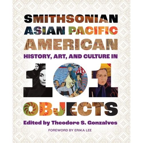 Smithsonian Asian Pacific American History, Art, and Culture in 101 Objects - Paperback