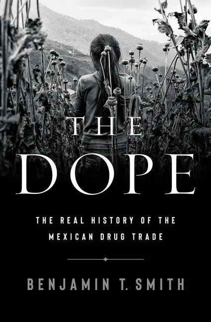 The Dope: The Real History of the Mexican Drug Trade - Hardcover