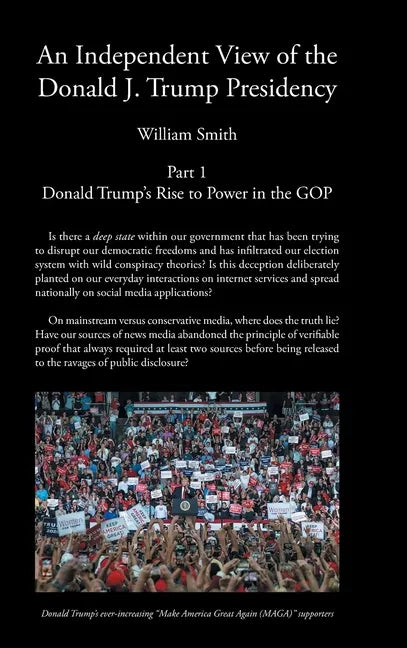 An Independent View of The Donald J Trump Presidency: Part 1 Donald Trump's Rise to Power in the GOP - Hardcover