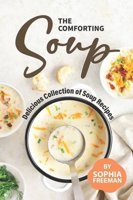 The Comforting Soup Cookbook: Delicious Collection of Soup Recipes - Paperback