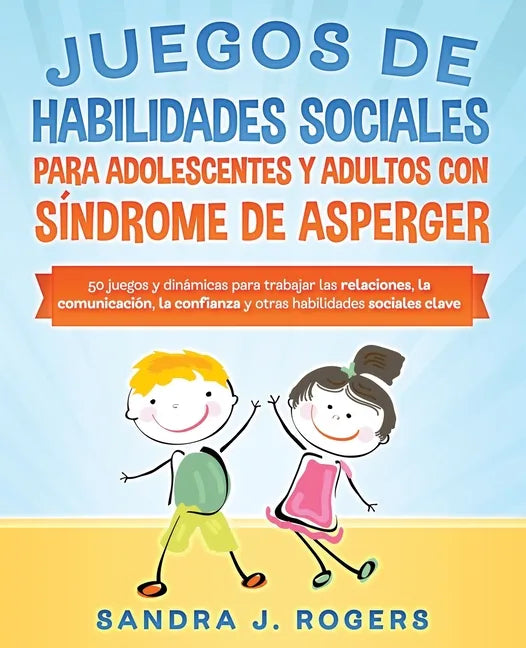 Juegos de habilidades sociales para adolescentes y adultos con síndrome de Asperger. 50 juegos y dinámicas para trabajar en las relaciones, la comunic - Paperback