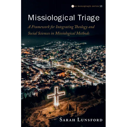 Missiological Triage: A Framework for Integrating Theology and Social Sciences in Missiological Methods - Hardcover