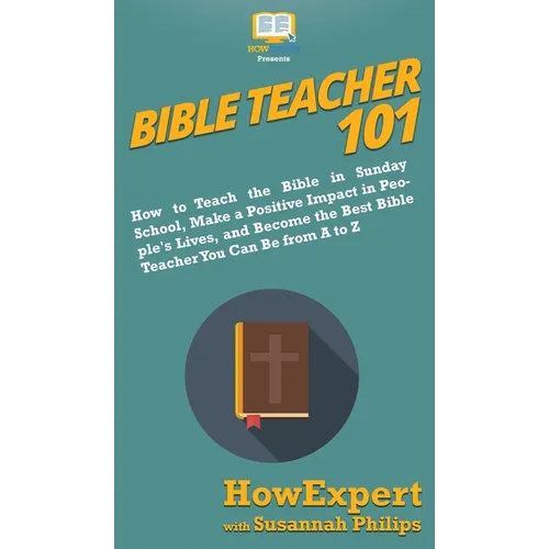 Bible Teacher 101: How to Teach the Bible in Sunday School, Make a Positive Impact in People's Lives, and Become the Best Bible Teacher You Can Be Fro - Hardcover
