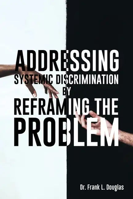 Addressing Systemic Discrimination by Reframing the Problem - Paperback