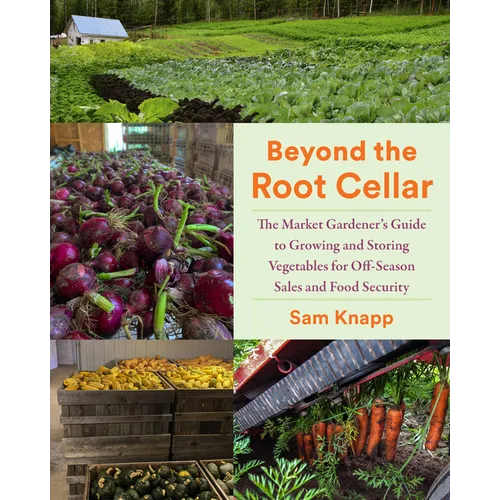 Beyond the Root Cellar: The Market Gardener's Guide to Growing and Storing Vegetables for Off-Season Sales and Food Security - Paperback