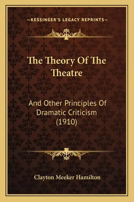 The Theory of the Theatre: And Other Principles of Dramatic Criticism (1910) - Paperback