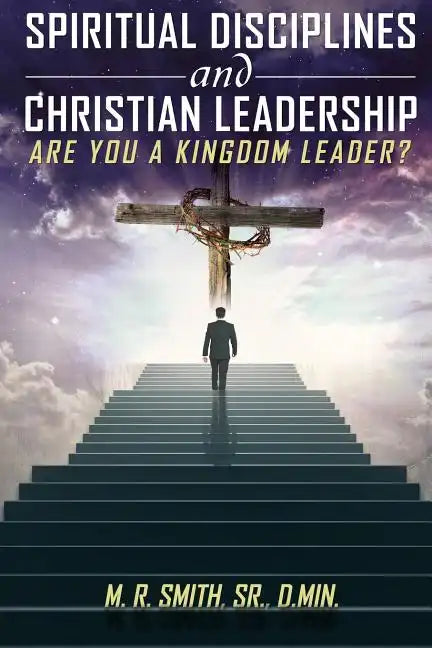 Spiritual Disciplines and Christian Leadership Are You A Kingdom Leader? - Paperback