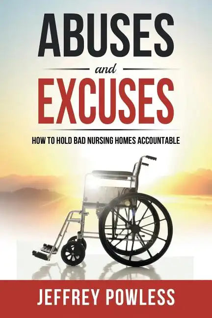 Abuses and Excuses: How to Hold Bad Nursing Homes Accountable - Paperback