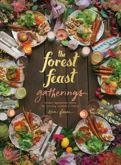 The Forest Feast Gatherings: Simple Vegetarian Menus for Hosting Friends & Family - Hardcover