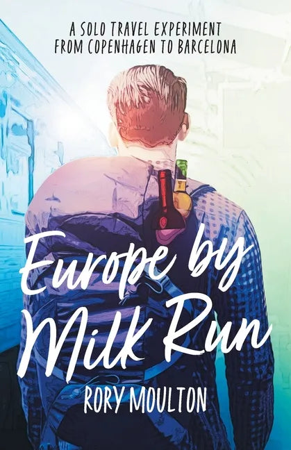 Europe by Milk Run: A Solo Travel Experiment from Copenhagen to Barcelona - Paperback