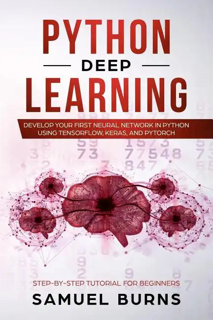 Python Deep learning: Develop your first Neural Network in Python Using TensorFlow, Keras, and PyTorch - Paperback