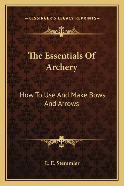 The Essentials Of Archery: How To Use And Make Bows And Arrows - Paperback