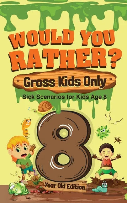 Would You Rather? Gross Kids Only - 8 Year Old Edition: Sick Scenarios for Kids Age 8 - Paperback