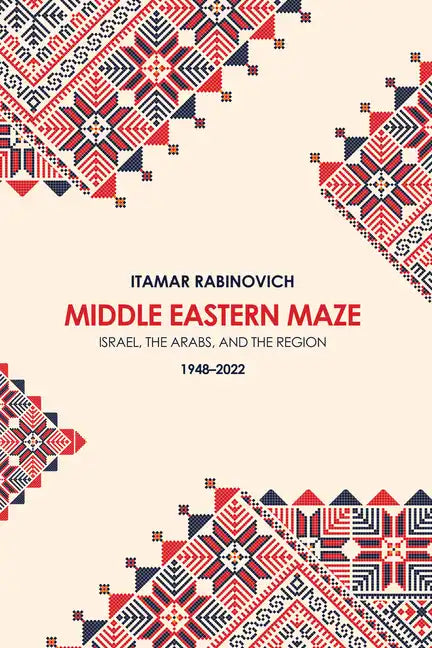 Middle Eastern Maze: Israel, The Arabs, and the Region 1948-2022 - Hardcover