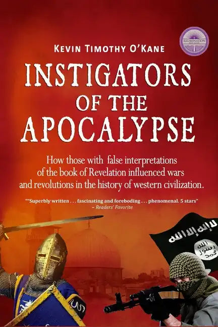 Instigators of the Apocalypse: How Those with False Interpretations of the Book of Revelation Influenced Wars and Revolutions in the History of Weste - Paperback