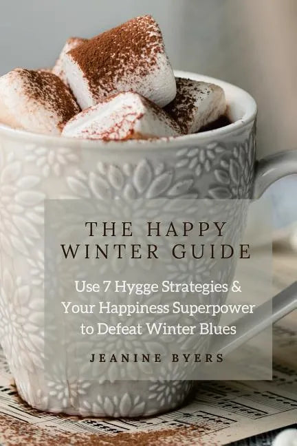 The Happy Winter Guide: Use 7 Hygge Strategies & Your Happiness Superpower to Defeat Winter Blues - Paperback