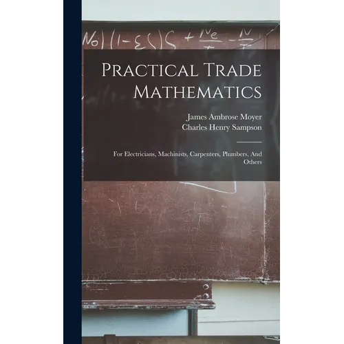 Practical Trade Mathematics: For Electricians, Machinists, Carpenters, Plumbers, And Others - Hardcover